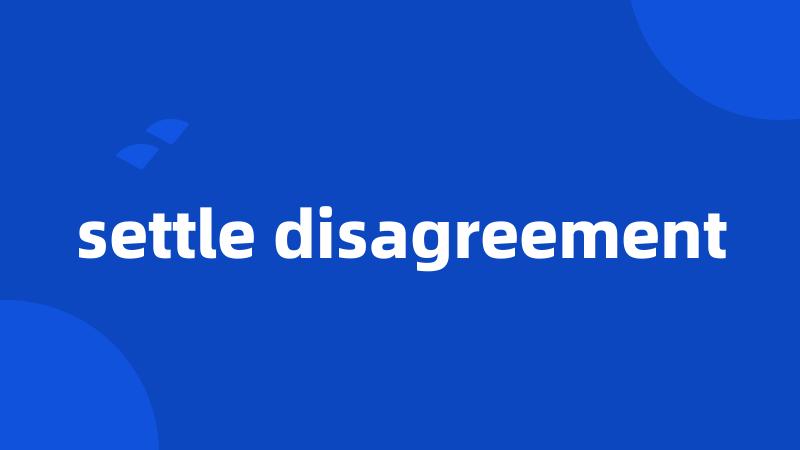 settle disagreement
