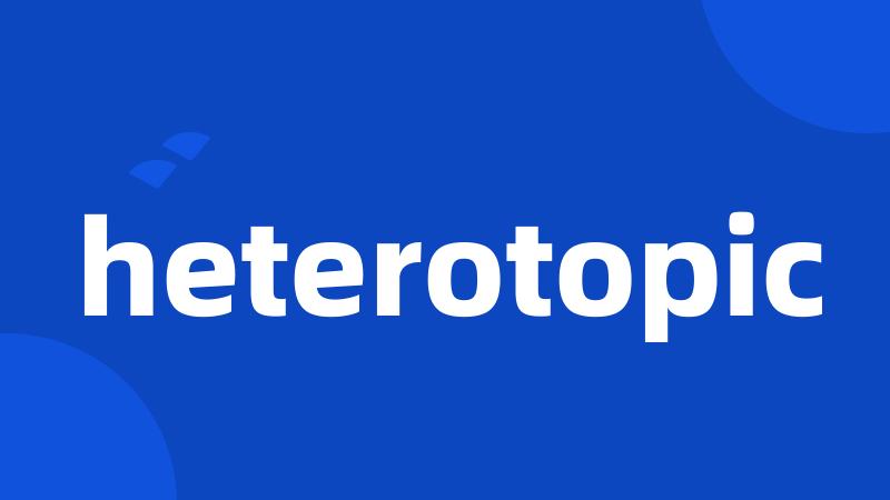 heterotopic