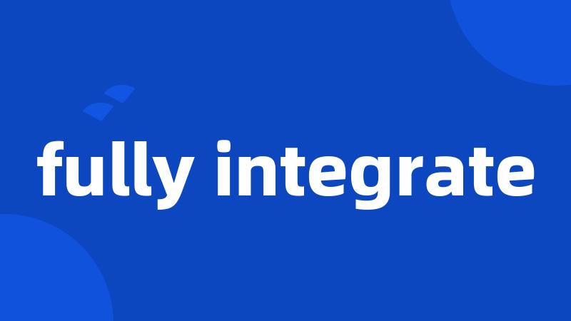 fully integrate