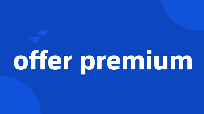 offer premium