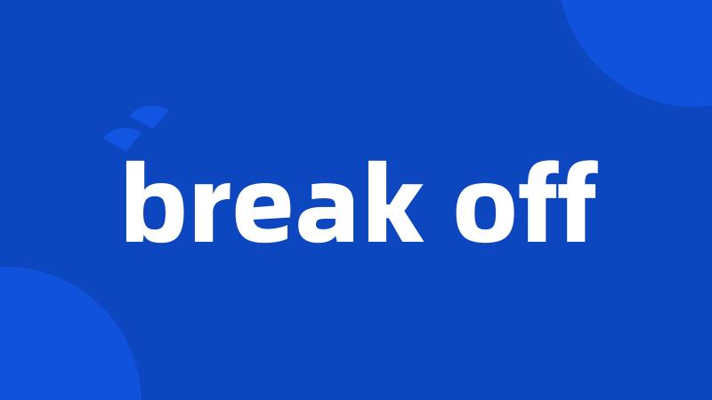 break off