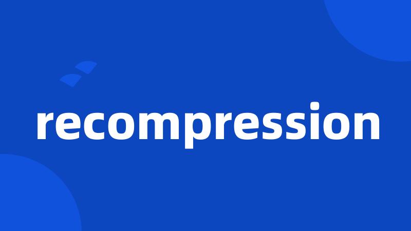 recompression