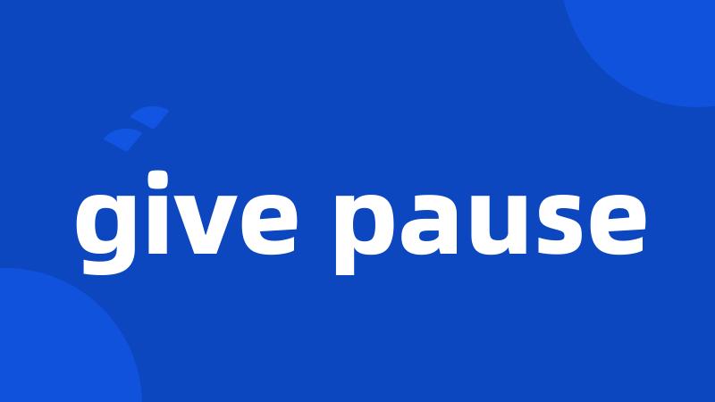 give pause