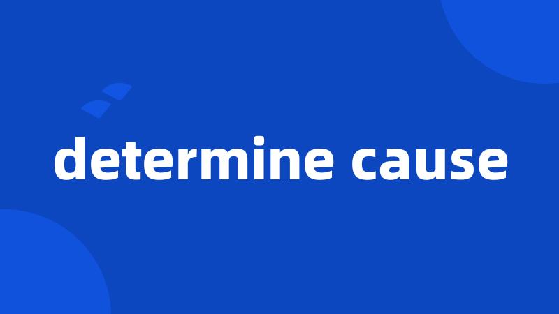 determine cause