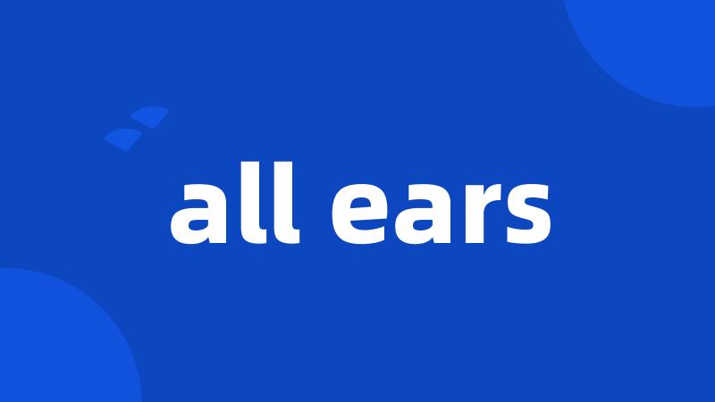 all ears