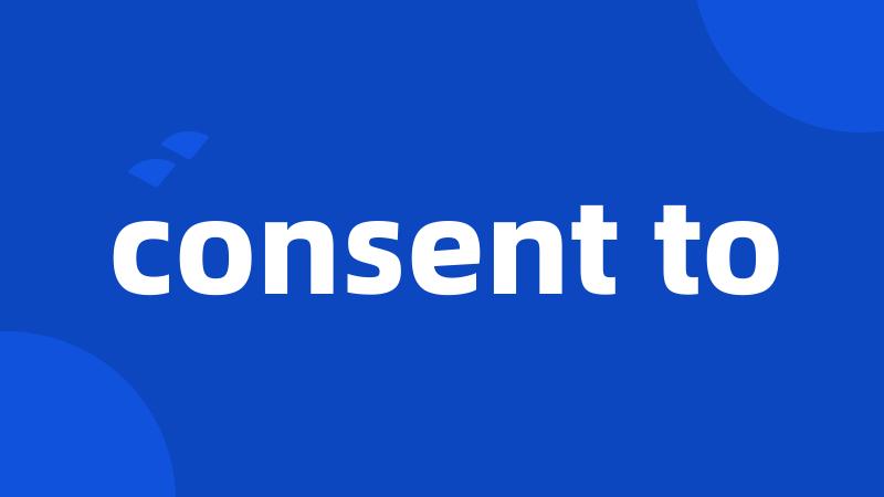 consent to