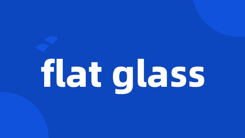 flat glass