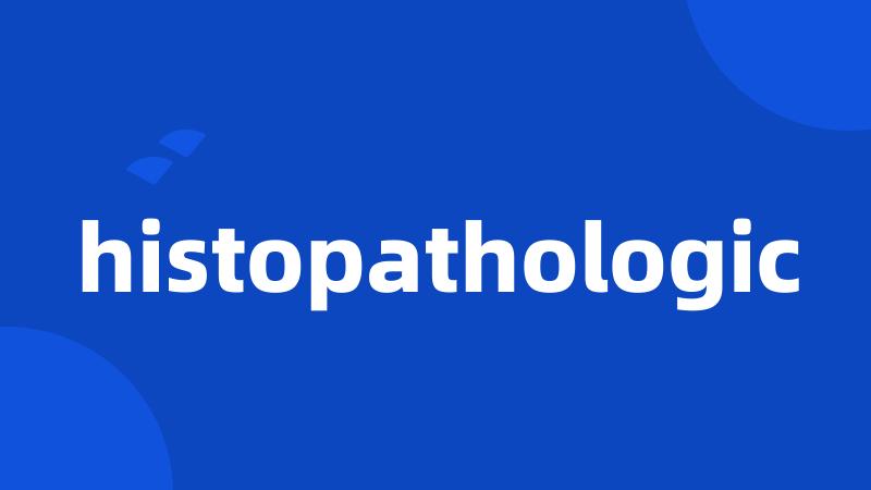 histopathologic