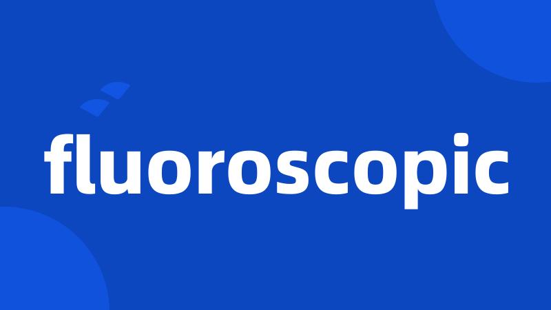 fluoroscopic