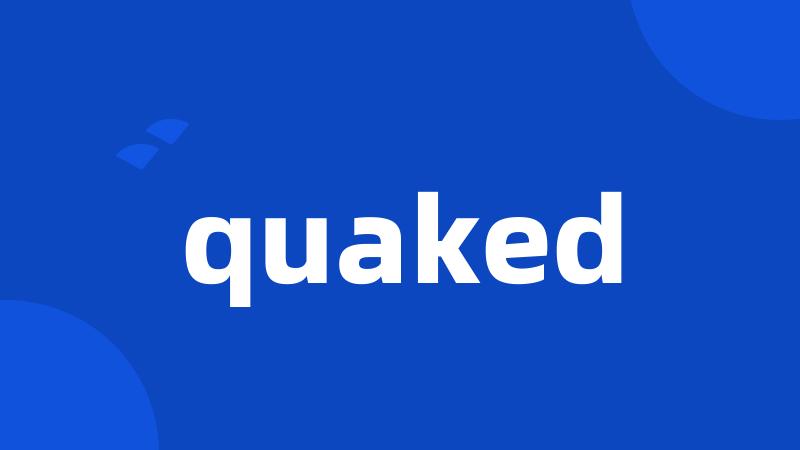 quaked