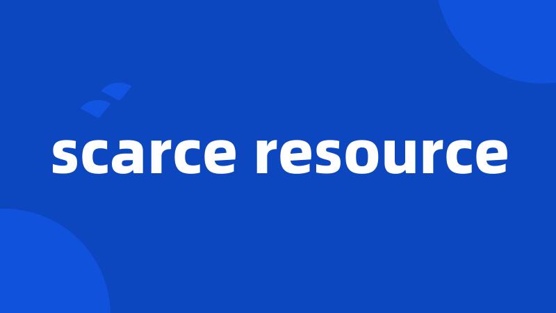 scarce resource
