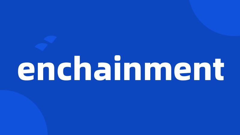 enchainment