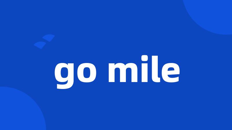 go mile
