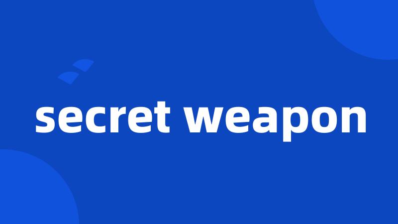 secret weapon