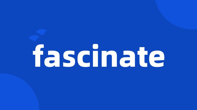 fascinate