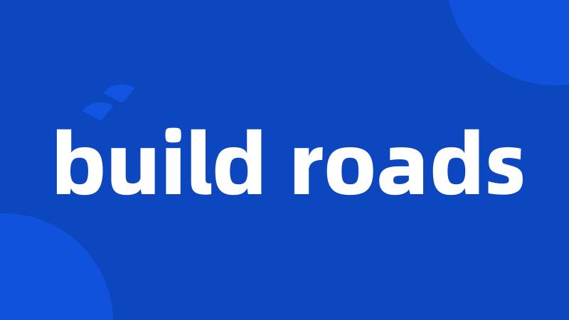 build roads