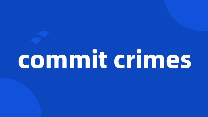 commit crimes