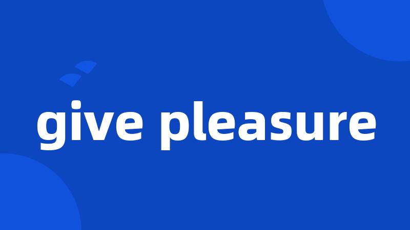 give pleasure