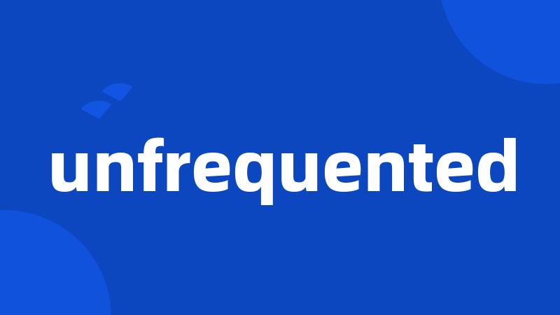 unfrequented