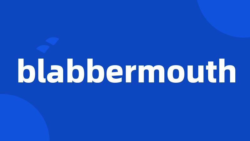 blabbermouth