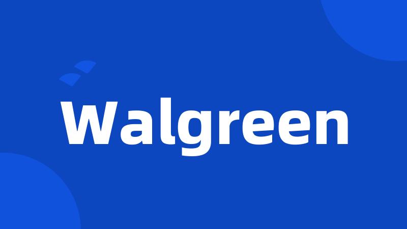 Walgreen