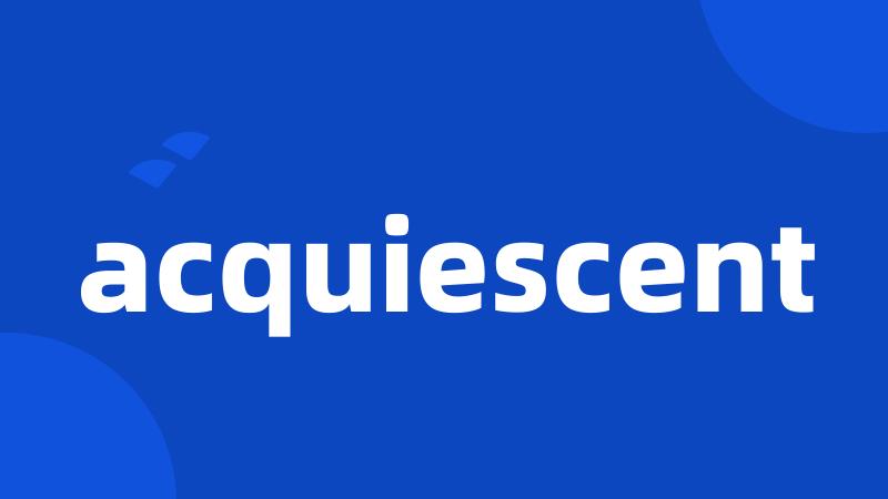 acquiescent