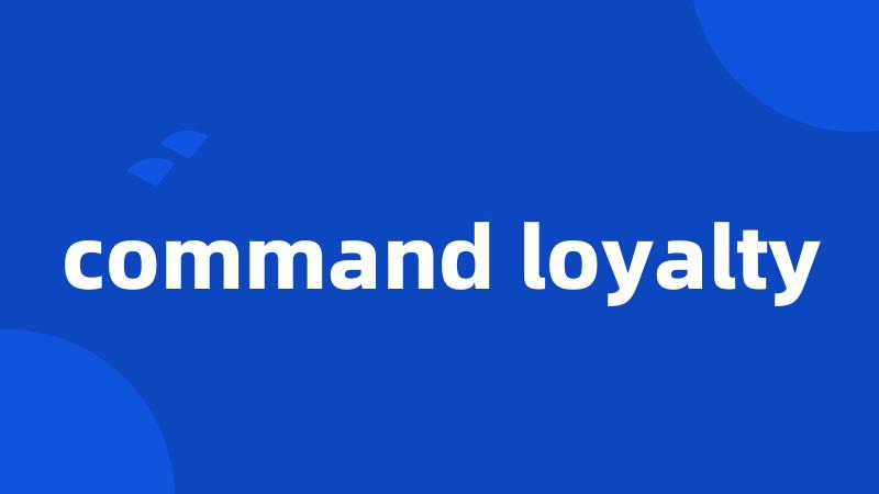command loyalty