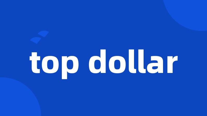 top dollar