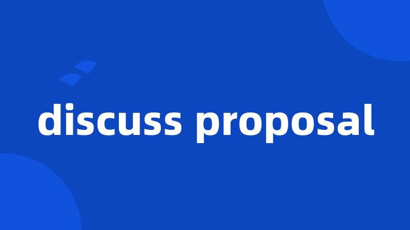 discuss proposal