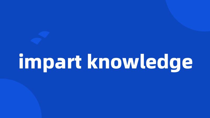 impart knowledge