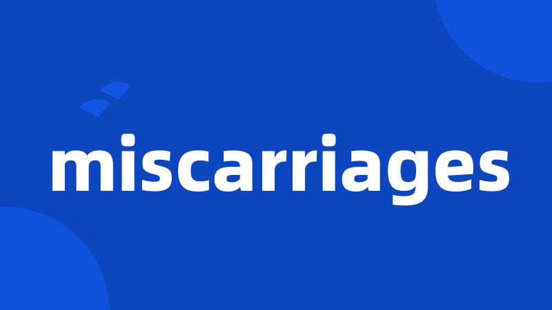 miscarriages