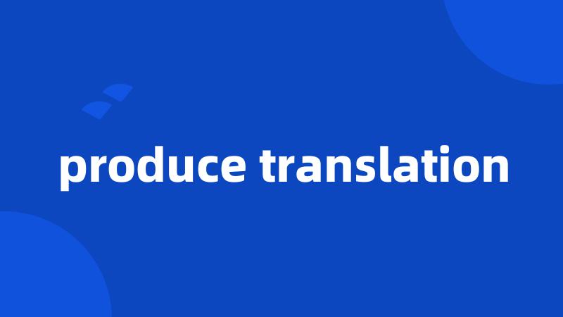 produce translation