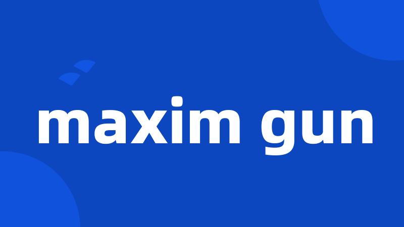 maxim gun