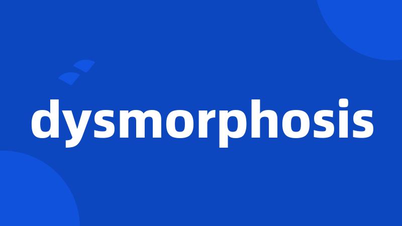 dysmorphosis