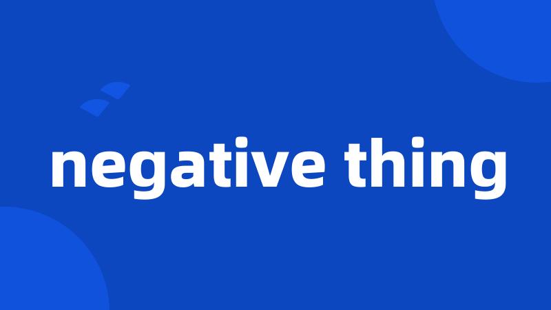 negative thing