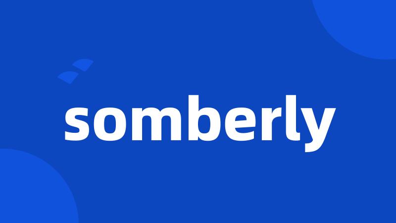 somberly