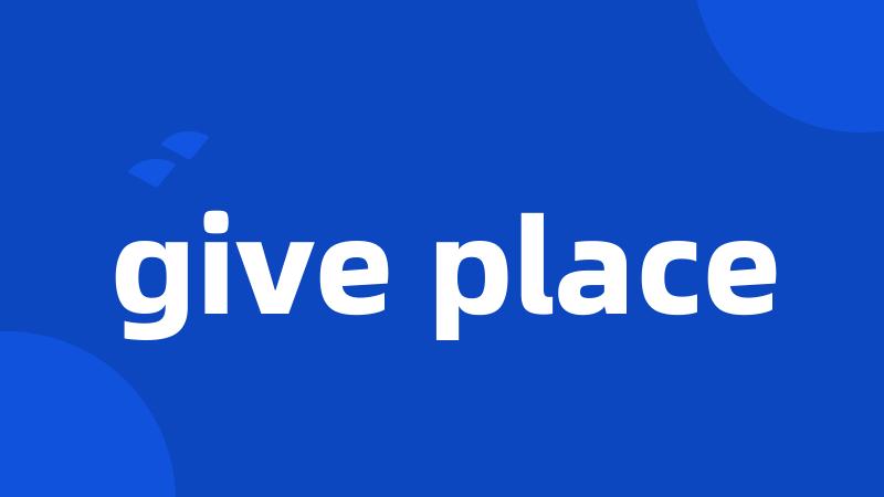 give place