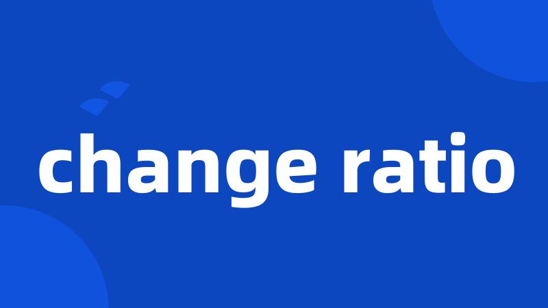 change ratio