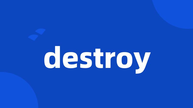 destroy