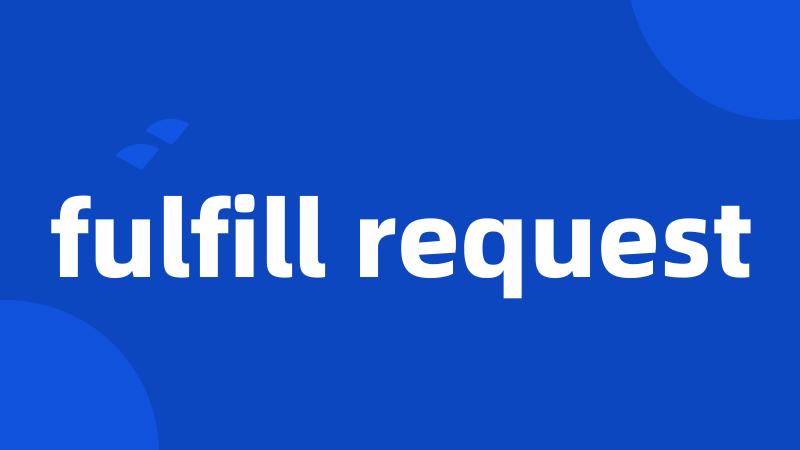 fulfill request