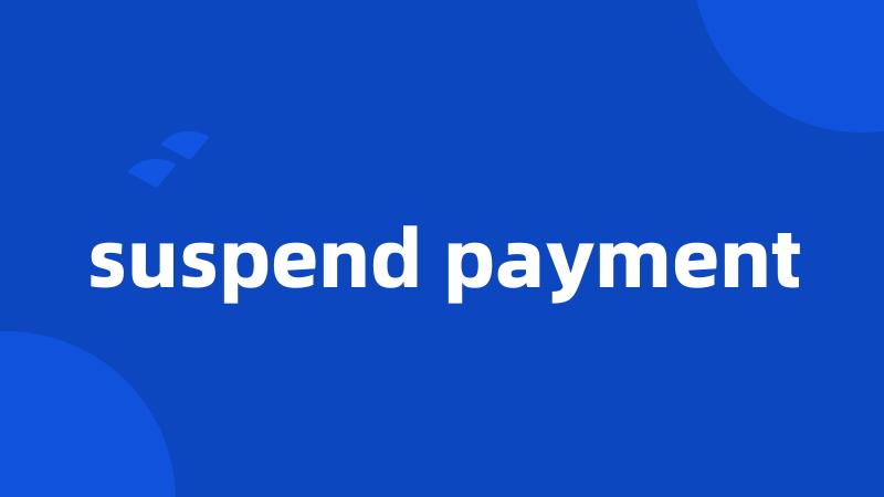 suspend payment