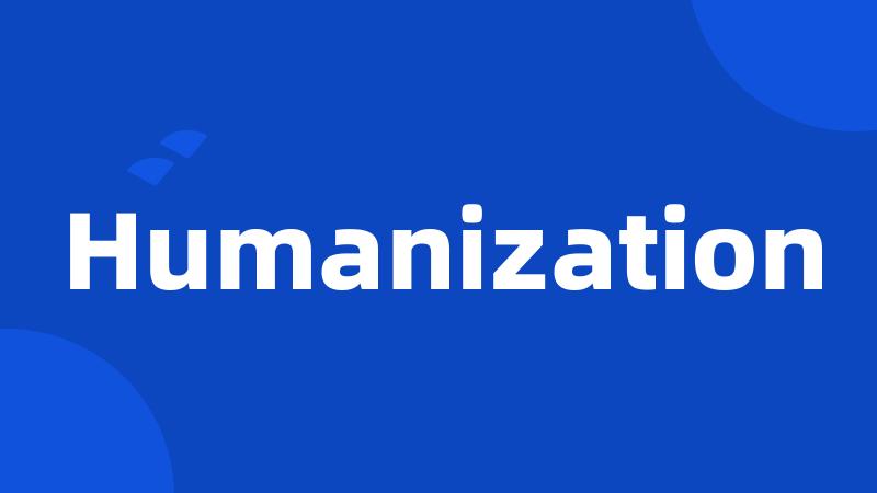 Humanization