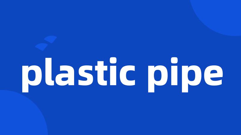 plastic pipe