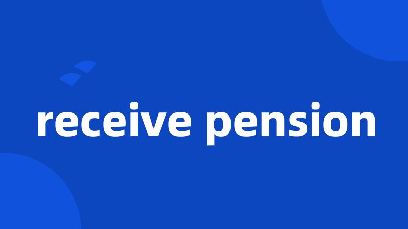 receive pension