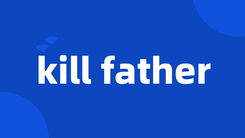 kill father