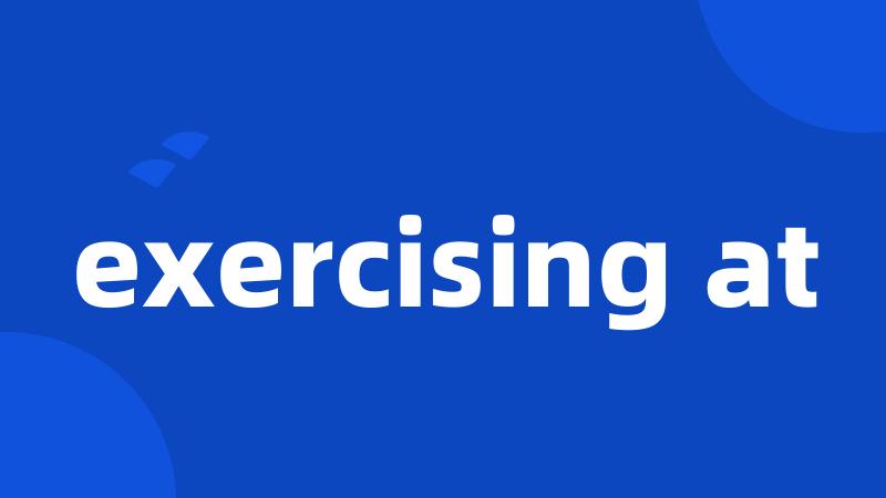 exercising at