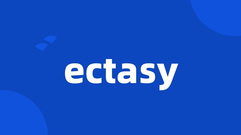 ectasy