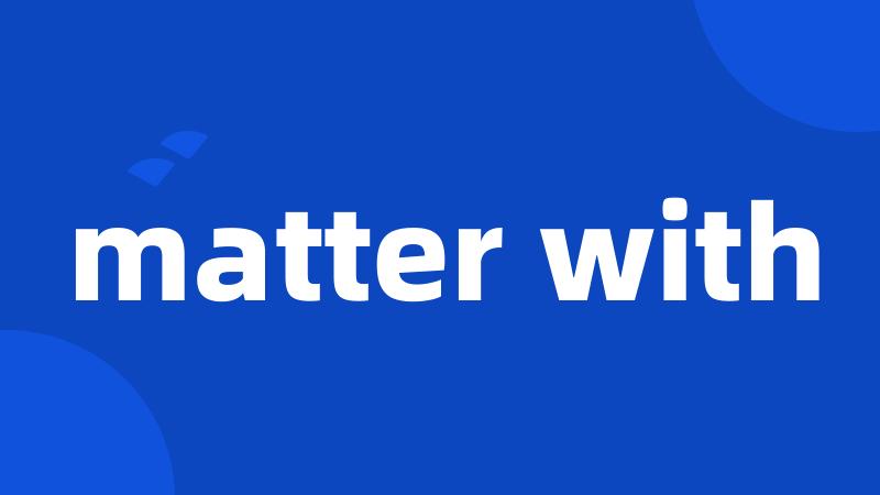 matter with