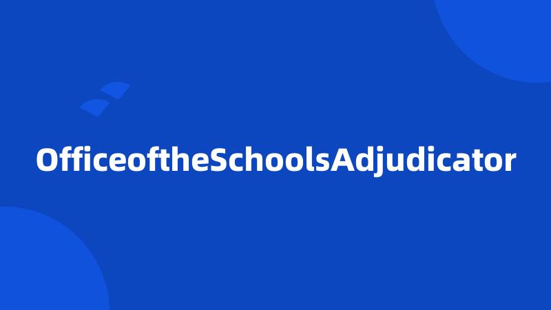 OfficeoftheSchoolsAdjudicator