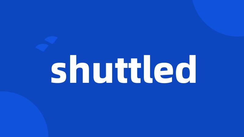 shuttled